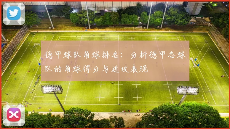德甲球队角球排名：分析德甲各球队的角球得分与进攻表现