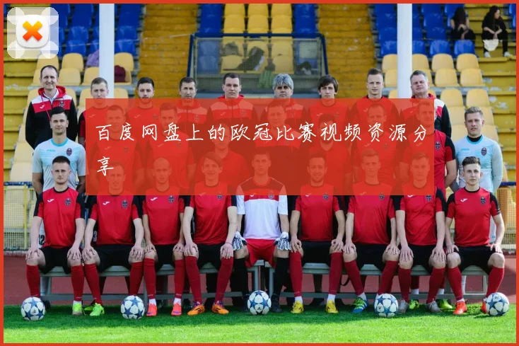 百度网盘上的欧冠比赛视频资源分享